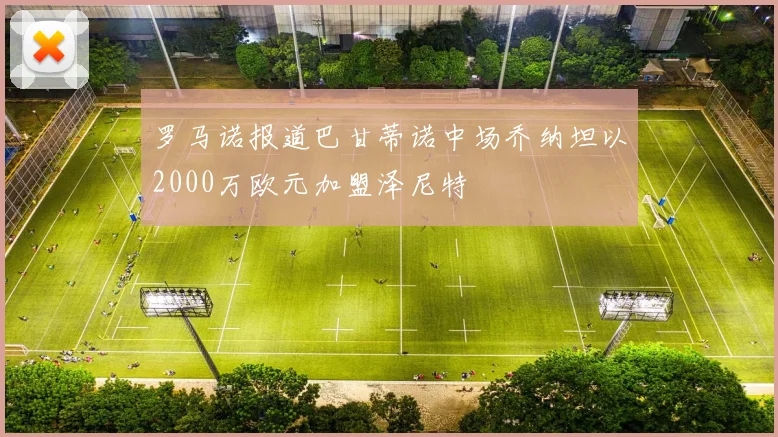 罗马诺报道巴甘蒂诺中场乔纳坦以2000万欧元加盟泽尼特