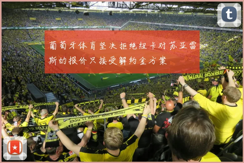 葡萄牙体育坚决拒绝纽卡对苏亚雷斯的报价只接受解约金方案